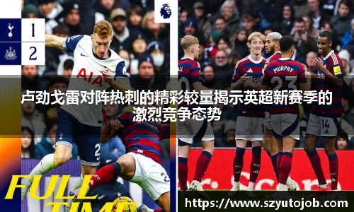 卢劲戈雷对阵热刺的精彩较量揭示英超新赛季的激烈竞争态势